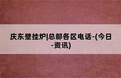 庆东壁挂炉|总部各区电话-(今日-资讯)